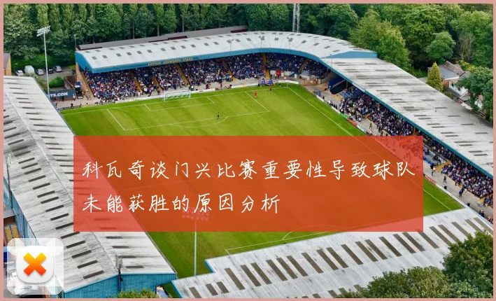 科瓦奇谈门兴比赛重要性导致球队未能获胜的原因分析